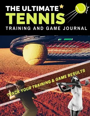 Le journal ultime d'entraînement et de jeu pour le tennis : Enregistrez et suivez votre entraînement, votre jeu et la performance de votre saison : Parfait pour les enfants et les adolescents : 8.5 x 11 pouces - The Ultimate Tennis Training and Game Journal: Record and Track Your Training Game and Season Performance: Perfect for Kids and Teen's: 8.5 x 11-inch