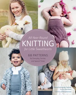 Tricotage tout au long de l'année pour les petits chéris : 68 modèles pour tous les jours, les fêtes et les moments spéciaux - All-Year-Round Knitting for Little Sweethearts: 68 Patterns for Everyday, Parties, and Special Times