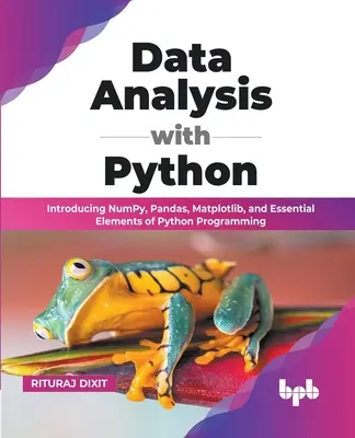 Analyse de données avec Python : Introduction à NumPy, Pandas, Matplotlib et aux éléments essentiels de la programmation Python (édition anglaise) - Data Analysis with Python: Introducing NumPy, Pandas, Matplotlib, and Essential Elements of Python Programming (English Edition)