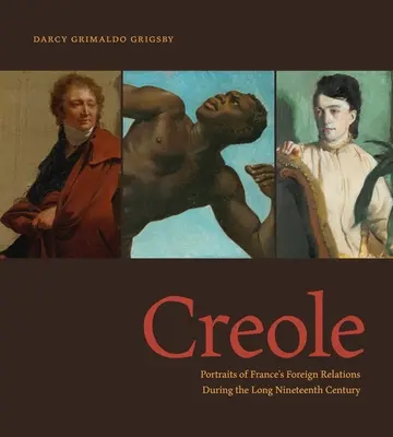 Créole : Portraits des relations extérieures de la France au cours du long XIXe siècle - Creole: Portraits of France's Foreign Relations During the Long Nineteenth Century