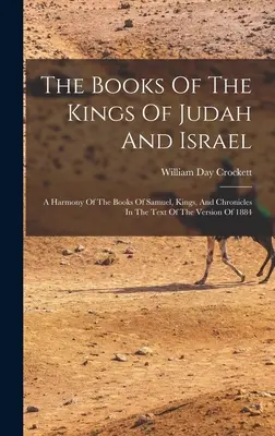 Les livres des rois de Juda et d'Israël : Une harmonie des livres de Samuel, des Rois et des Chroniques dans le texte de la version de 1884 - The Books Of The Kings Of Judah And Israel: A Harmony Of The Books Of Samuel, Kings, And Chronicles In The Text Of The Version Of 1884