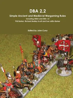 DBA 2.2 Simple Ancient and Medieval Wargaming Rules Including Dbsa and DBA 1.0 (Règles simples de wargames anciens et médiévaux incluant Dbsa et DBA 1.0) - DBA 2.2 Simple Ancient and Medieval Wargaming Rules Including Dbsa and DBA 1.0