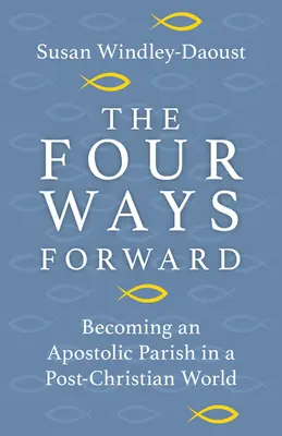 Les quatre voies de l'avenir : Devenir une paroisse apostolique dans un monde post-chrétien - The Four Ways Forward: Becoming an Apostolic Parish in a Post-Christian World