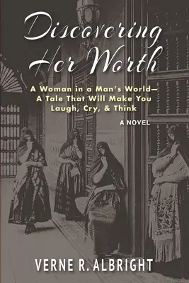 Découvrir sa valeur : Une femme dans un monde d'hommes - Un récit qui vous fera rire, pleurer et réfléchir - Discovering Her Worth: A Woman in a Man's World- A Tale That Will Make You Laugh, Cry, & Think