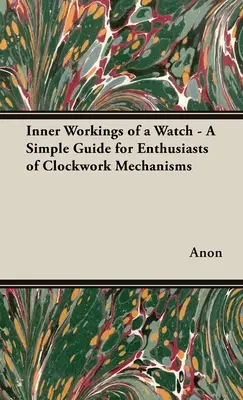 Le fonctionnement interne d'une montre - Un guide simple pour les passionnés de mécanismes d'horlogerie - Inner Workings of a Watch - A Simple Guide for Enthusiasts of Clockwork Mechanisms