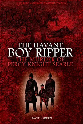 L'éventreur de Havant : Le meurtre de Percy Knight Searle - The Havant Boy Ripper: The Murder of Percy Knight Searle