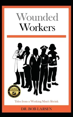 Les travailleurs blessés : Histoires d'un psy ouvrier - Wounded Workers: Tales from a Working Man's Shrink