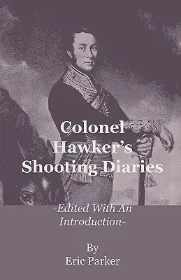 Les carnets de tir du colonel Hawker - édités avec une introduction - Colonel Hawker's Shooting Diaries - Edited with an Introduction