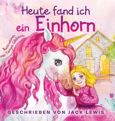 Heute Fand Ich ein Einhorn : Eine zauberhafte Geschichte for Kinder ber Freundschaft und die Kraft der Fantasie (En anglais) - Heute Fand Ich ein Einhorn: Eine zauberhafte Geschichte fr Kinder ber Freundschaft und die Kraft der Fantasie