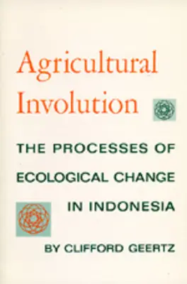 Involution agricole : Les processus de changement écologique en Indonésie - Agricultural Involution: The Processes of Ecological Change in Indonesia