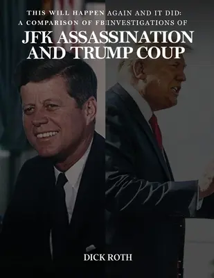 Cela se reproduira et cela s'est produit : Une comparaison des enquêtes du FBI sur l'assassinat de JFK et le coup d'État de Trump - This Will Happen Again and It Did: A Comparison of FBI Investigations of JFK Assassination & Trump Coup