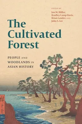 La forêt cultivée : Les hommes et les forêts dans l'histoire de l'Asie - The Cultivated Forest: People and Woodlands in Asian History