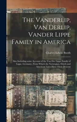 La famille Vanderlip, Van Derlip, Vander Lippe en Amérique : La famille Vanderlip, Van Derlip, Vander Lippe en Amérique : comprenant également des informations sur la famille Von Der Lippe de Lippe, en Allemagne, d'où est issue la famille Von Der Lippe. - The Vanderlip, Van Derlip, Vander Lippe Family in America: Also Including Some Account of the Von Der Lippe Family of Lippe, Germany, From Which the N