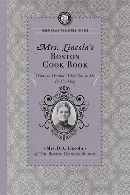 Le livre de cuisine de Mme Lincoln à Boston : Ce qu'il faut faire et ne pas faire en cuisine - Mrs. Lincoln's Boston Cook Book: What to Do and What Not to Do in Cooking