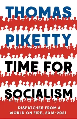 Le temps du socialisme : Dépêches d'un monde en feu, 2016-2021 - Time for Socialism: Dispatches from a World on Fire, 2016-2021