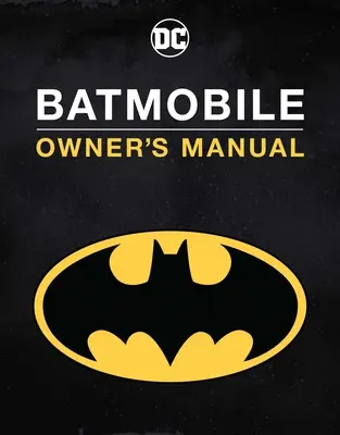 Manuel de la Batmobile : A l'intérieur des véhicules les plus emblématiques du Chevalier Noir - Batmobile Manual: Inside the Dark Knight's Most Iconic Rides