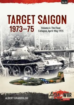 Objectif Saigon 1973-75 : Volume 4 - L'effondrement final, avril-mai 1975 - Target Saigon 1973-75: Volume 4 - The Final Collapse, April-May 1975