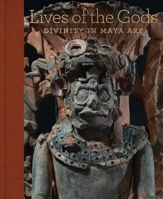 La vie des dieux : la divinité dans l'art maya - Lives of the Gods: Divinity in Maya Art