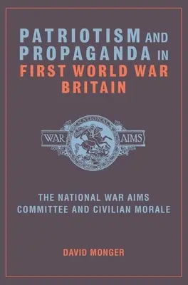 Patriotisme et propagande dans la Grande-Bretagne de la Première Guerre mondiale : Le Comité national des objectifs de guerre et le moral des civils - Patriotism and Propaganda in First World War Britain: The National War Aims Committee and Civilian Morale