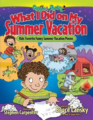 Ce que j'ai fait pendant mes vacances d'été : Les poèmes amusants préférés des enfants pour les vacances d'été - What I Did on My Summer Vacation: Kids' Favorite Funny Summer Vacation Poems