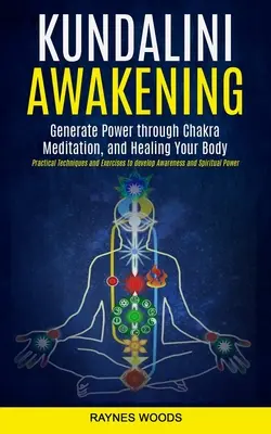 L'éveil de la Kundalini : L'éveil de la Kundalini : générer du pouvoir par la méditation des chakras et la guérison de votre corps (Techniques et exercices pratiques pour développer la conscience de soi) - Kundalini Awakening: Generate Power Through Chakra Meditation, and Healing Your Body (Practical Techniques and Exercises to Develop Awarene