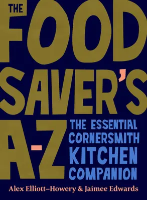 Le livre de l'économie alimentaire de A à Z : Le compagnon de cuisine essentiel de Cornersmith - The Food Saver's A-Z: The Essential Cornersmith Kitchen Companion