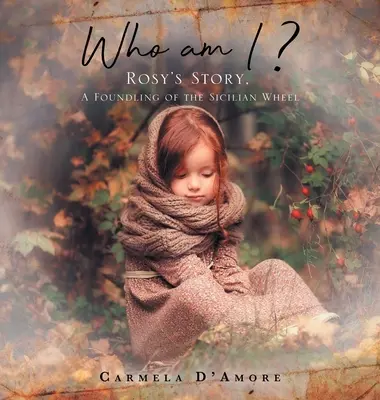 Qui suis-je ? : L'histoire de Rosy, une enfant trouvée de la roue sicilienne - Who am I ?: Rosy's Story, A Foundling of the Sicilian Wheel