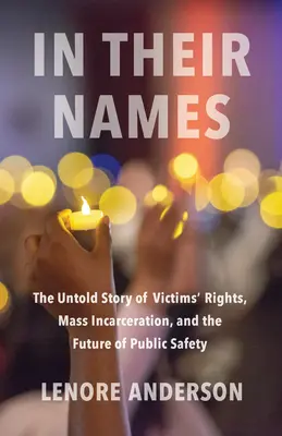 En leurs noms : L'histoire inédite des droits des victimes, de l'incarcération de masse et de l'avenir de la sécurité publique - In Their Names: The Untold Story of Victims' Rights, Mass Incarceration, and the Future of Public Safety