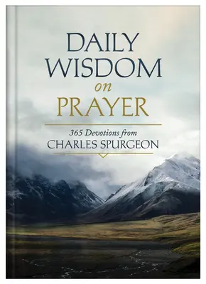 Sagesse quotidienne sur la prière : 365 Devotions de Charles Spurgeon - Daily Wisdom on Prayer: 365 Devotions from Charles Spurgeon