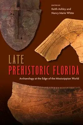 La fin de la préhistoire en Floride : L'archéologie à l'orée du monde mississippien - Late Prehistoric Florida: Archaeology at the Edge of the Mississippian World