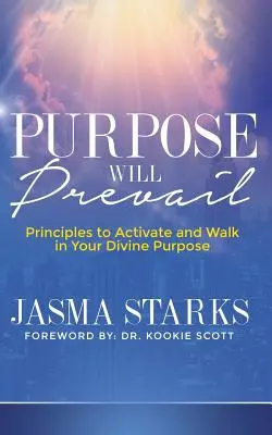 Le but prévaudra : Principes pour activer et suivre votre but divin - Purpose Will Prevail: Principles to Activate and Walk in Your Divine Purpose