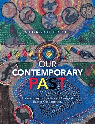 Notre passé contemporain : Comprendre l'importance des aînés autochtones dans notre communauté - Our Contemporary Past: Understanding the Significance of Aboriginal Elders in Our Community