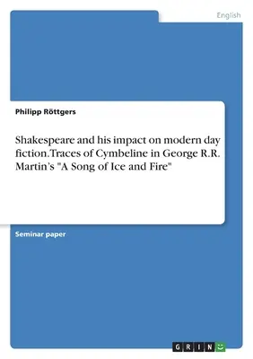 Shakespeare et son impact sur la fiction moderne. Traces de Cymbeline dans A Song of Ice and Fire de George R.R. Martin - Shakespeare and his impact on modern day fiction. Traces of Cymbeline in George R.R. Martin's A Song of Ice and Fire