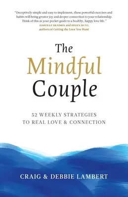 Le couple en pleine conscience : 52 stratégies hebdomadaires pour un amour et une connexion véritables - The Mindful Couple: 52 Weekly Strategies To Real Love and Connection