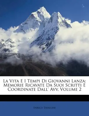 La Vita E I Tempi Di Giovanni Lanza : Memorie Ricavate Da Suoi Scritti E Coordinate Dall' Avv, Volume 2 - La Vita E I Tempi Di Giovanni Lanza: Memorie Ricavate Da Suoi Scritti E Coordinate Dall' Avv, Volume 2