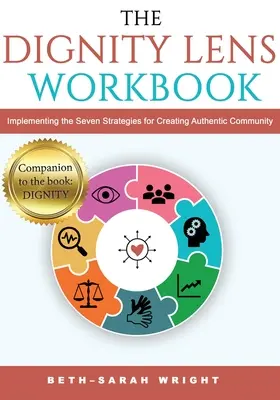 Le cahier d'exercices de l'optique DIGNITÉ : Mettre en œuvre les sept stratégies pour créer une communauté authentique - The DIGNITY Lens Workbook: Implementing the Seven Strategies for Creating Authentic Community