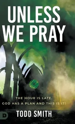 Si nous ne prions pas : L'heure est tardive. Dieu a un plan et c'est celui-ci ! - Unless We Pray: The Hour is Late. God has a Plan and This is It!
