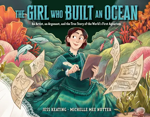 La fille qui a construit un océan : Une artiste, un argonaute et l'histoire vraie du premier aquarium du monde - The Girl Who Built an Ocean: An Artist, an Argonaut, and the True Story of the World's First Aquarium