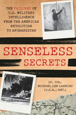 Secrets insensés : Les échecs du renseignement militaire américain de la révolution à l'Afghanistan - Senseless Secrets: The Failures of U.S. Military Intelligence from the Revolution to Afghanistan