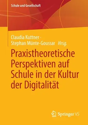 Praxistheoretische Perspektiven Auf Schule in Der Kultur Der Digitalitt (en anglais) - Praxistheoretische Perspektiven Auf Schule in Der Kultur Der Digitalitt