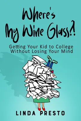 Où est mon verre de vin ? Amener son enfant à l'université sans perdre la tête - Where's My Wine Glass?!: Getting Your Kid to College Without Losing Your Mind