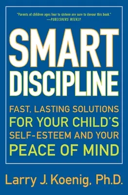 Discipline intelligente : Des solutions rapides et durables pour l'estime de soi de votre enfant et votre tranquillité d'esprit - Smart Discipline: Fast, Lasting Solutions for Your Child's Self-Esteem and Your Peace of Mind