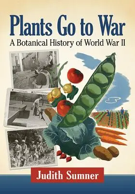 Les plantes partent en guerre : une histoire botanique de la Seconde Guerre mondiale - Plants Go to War: A Botanical History of World War II