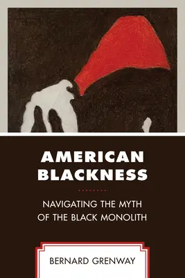 La noirceur américaine : Naviguer dans le mythe du monolithe noir - American Blackness: Navigating the Myth of the Black Monolith