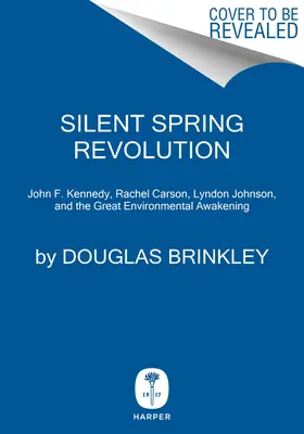 La révolution du printemps silencieux : John F. Kennedy, Rachel Carson, Lyndon Johnson, Richard Nixon et le grand réveil environnemental - Silent Spring Revolution: John F. Kennedy, Rachel Carson, Lyndon Johnson, Richard Nixon, and the Great Environmental Awakening