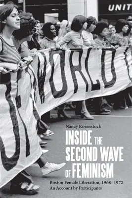 À l'intérieur de la deuxième vague de féminisme : La libération des femmes à Boston, 1968-1972 : un récit de participantes - Inside the Second Wave of Feminism: Boston Female Liberation, 1968-1972 an Account by Participants