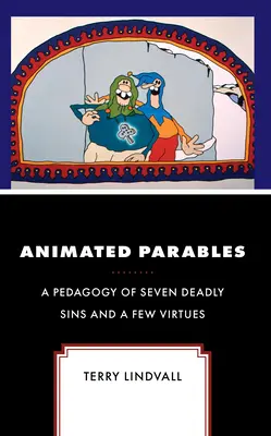 Paraboles animées : Une pédagogie des sept péchés capitaux et de quelques vertus - Animated Parables: A Pedagogy of Seven Deadly Sins and a Few Virtues