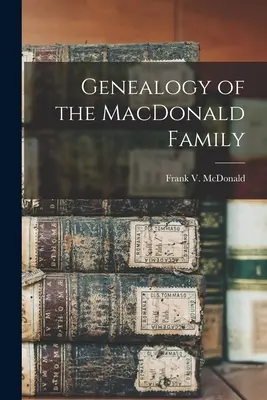 Généalogie de la famille MacDonald (McDonald Frank V. (Frank Virgil) 18) - Genealogy of the MacDonald Family (McDonald Frank V. (Frank Virgil) 18)