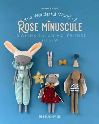 Le monde merveilleux de Rose Minuscule : 18 amis animaux fantastiques à coudre - The Wonderful World of Rose Minuscule: 18 Whimsical Animal Friends to Sew