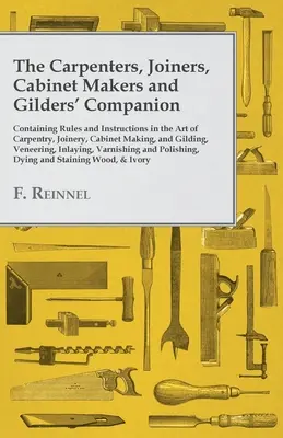 Le compagnon des charpentiers, menuisiers, ébénistes et doreurs : Les règles et les instructions relatives à l'art de la charpenterie, de la menuiserie, de l'ébénisterie et de la dorure. - The Carpenters, Joiners, Cabinet Makers and Gilders' Companion: Containing Rules and Instructions in the Art of Carpentry, Joinery, Cabinet Making, an